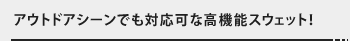 アウトドアシーンでも対応可な高機能スウェット！