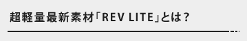 超軽量最新素材「REV LITE」とは？