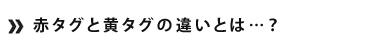 赤タグと黄タグの違いとは...？