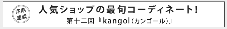 人気ショップの最旬コーディネート！第十二回 kangol（カンゴール）